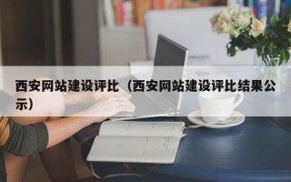 宁夏西安网站建设评比（西安网站建设评比结果公示）